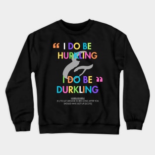 I do be hurkling I do be durkling Crewneck Sweatshirt